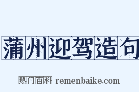 蒲州迎驾造句是什么意思的图片